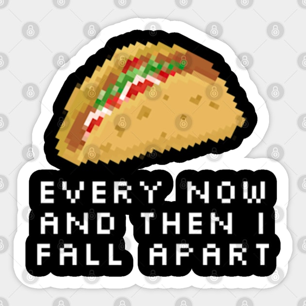 Every Now And Then I Fall Apart Taco Sticker by Epic Byte